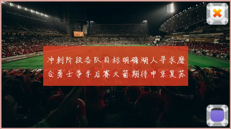 冲刺阶段各队目标明确湖人寻求磨合勇士争季后赛火箭期待申京复苏