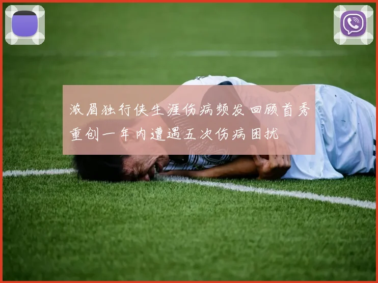 浓眉独行侠生涯伤病频发回顾首秀重创一年内遭遇五次伤病困扰