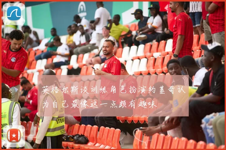 英格尔斯谈训练角色扮演约基奇认为自己最像这一点颇有趣味