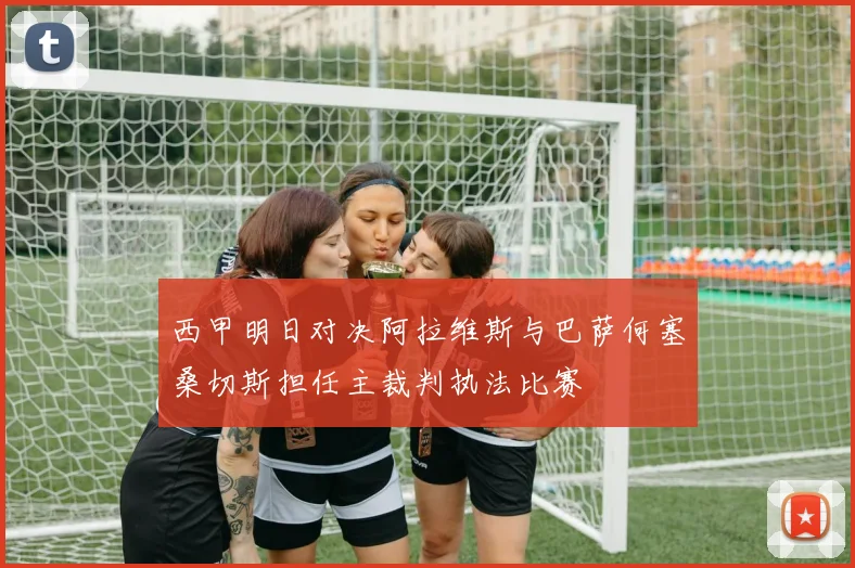 西甲明日对决阿拉维斯与巴萨何塞桑切斯担任主裁判执法比赛